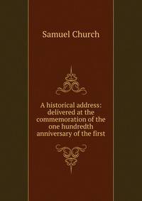 A historical address: delivered at the commemoration of the one hundredth anniversary of the first