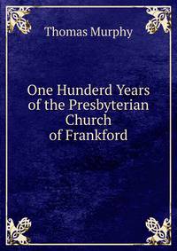One Hunderd Years of the Presbyterian Church of Frankford