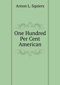 One Hundred Per Cent American
