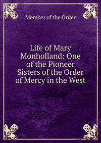 Life of Mary Monholland: One of the Pioneer Sisters of the Order of Mercy in the West