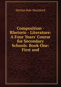 Composition - Rhetoric - Literature: A Four Years' Course for Secondary Schools. Book One: First and
