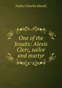 One of the Jesuits: Alexis Clerc, sailor and martyr