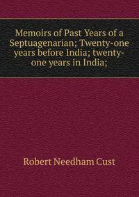 Memoirs of Past Years of a Septuagenarian; Twenty-one years before India; twenty-one years in India;