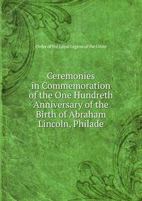 Ceremonies in Commemoration of the One Hundreth Anniversary of the Birth of Abraham Lincoln, Philade