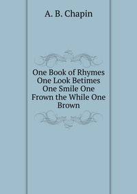 One Book of Rhymes One Look Betimes One Smile One Frown the While One Brown