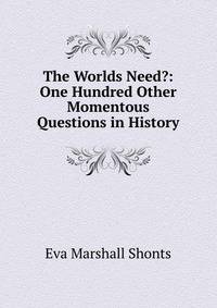 The Worlds Need?: One Hundred Other Momentous Questions in History