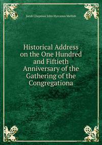 Historical Address on the One Hundred and Fiftieth Anniversary of the Gathering of the Congregationa