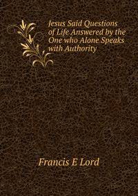 Jesus Said Questions of Life Answered by the One who Alone Speaks with Authority