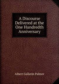 A Discourse Delivered at the One Hundredth Anniversary
