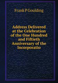 Address Delivered at the Celebration of the One Hundred and Fiftieth Anniversary of the Incorporatio