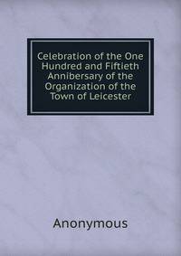 Celebration of the One Hundred and Fiftieth Annibersary of the Organization of the Town of Leicester