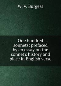 One hundred sonnets: prefaced by an essay on the sonnet's history and place in English verse
