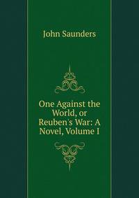 One Against the World, or Reuben's War: A Novel, Volume I