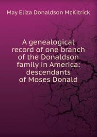 A genealogical record of one branch of the Donaldson family in America: descendants of Moses Donald