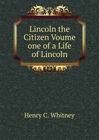 Lincoln the Citizen Voume one of a Life of Lincoln