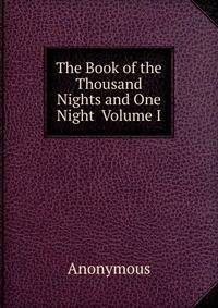 The Book of the Thousand Nights and One Night Volume I