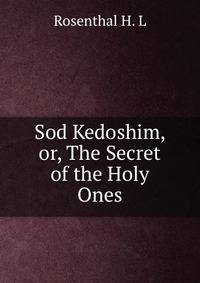 Sod Kedoshim, or, The Secret of the Holy Ones