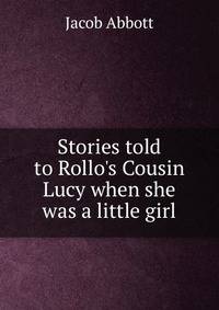 Stories told to Rollo's Cousin Lucy when she was a little girl
