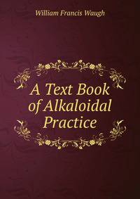 A Text Book of Alkaloidal Practice