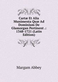 Cart? Et Alia Munimenta Qu? Ad Dominium De Glamorgan Pertinent .: 1348-1721 (Latin Edition)