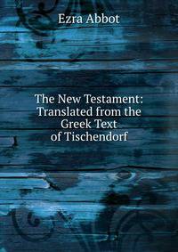 The New Testament: Translated from the Greek Text of Tischendorf