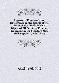 Reports of Practice Cases, Determined in the Courts of the State of New York: With a Digest of All Points of Practice Embraced in the Standard New York Reports ., Volume 16