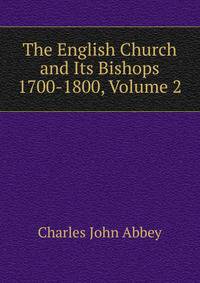 The English Church and Its Bishops 1700-1800, Volume 2