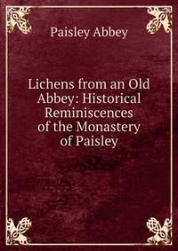 Lichens from an Old Abbey: Historical Reminiscences of the Monastery of Paisley
