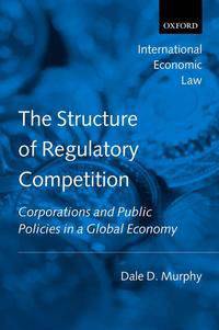 The Structure of Regulatory Competition: Corporations and Public Policies in Global Economy