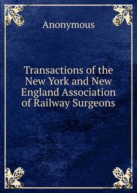Transactions of the New York and New England Association of Railway Surgeons