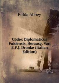 Codex Diplomaticus Fuldensis, Herausg. Von E.F.J. Dronke (Italian Edition)