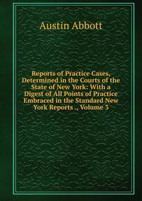Reports of Practice Cases, Determined in the Courts of the State of New York: With a Digest of All Points of Practice Embraced in the Standard New York Reports ., Volume 3
