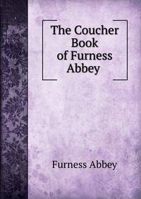 The Coucher Book of Furness Abbey .