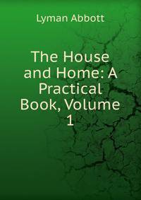 The House and Home: A Practical Book, Volume 1
