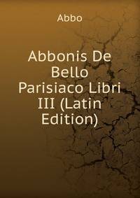 Abbonis De Bello Parisiaco Libri III (Latin Edition)