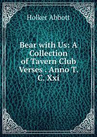 Bear with Us: A Collection of Tavern Club Verses . Anno T. C. Xxi.