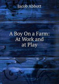 A Boy On a Farm: At Work and at Play