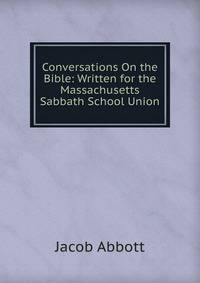 Conversations On the Bible: Written for the Massachusetts Sabbath School Union