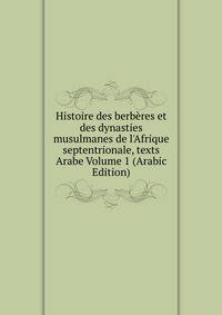 Histoire des berb?res et des dynasties musulmanes de l'Afrique septentrionale, texts Arabe Volume 1 (Arabic Edition)