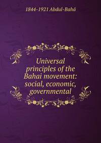 Universal principles of the Bahai movement: social, economic, governmental