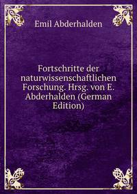 Fortschritte der naturwissenschaftlichen Forschung. Hrsg. von E. Abderhalden (German Edition)