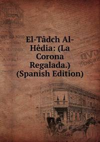 El-Tadch Al-Hedia: (La Corona Regalada.) (Spanish Edition)