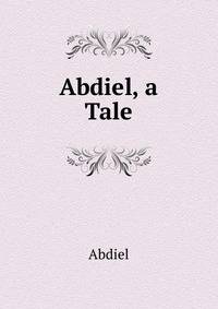 Abdiel, a Tale