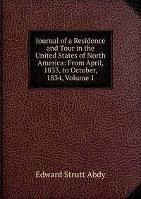 Journal of a Residence and Tour in the United States of North America: From April, 1833, to October, 1834, Volume 1