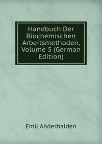 Handbuch Der Biochemischen Arbeitsmethoden, Volume 5 (German Edition)