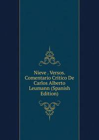 Nieve . Versos. Comentario Critico De Carlos Alberto Leumann (Spanish Edition)
