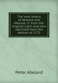 The love letters of Abelard and Heloise: tr. from the original Latin and now reprinted from the edition of 1722