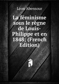 La feminisme sous le regne de Louis-Philippe et en 1848; (French Edition)