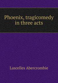 Phoenix, tragicomedy in three acts