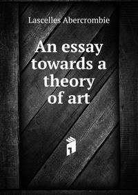 An essay towards a theory of art